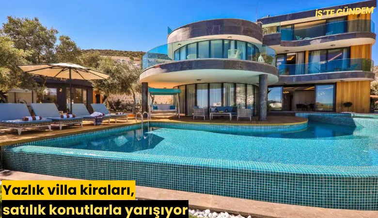 Yazlık villa kiraları, satılık konutlarla yarışıyor