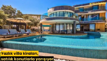 Yazlık villa kiraları, satılık konutlarla yarışıyor