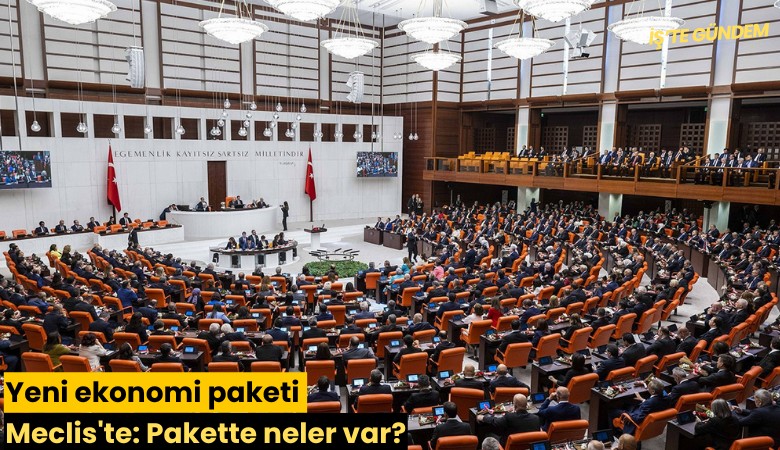 Yeni ekonomi paketi Meclis'te: Pakette neler var?