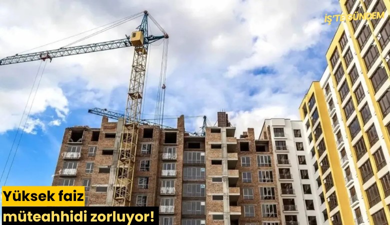 Yüksek faiz müteahhidi zorluyor!