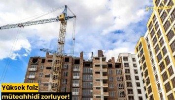 Yüksek faiz müteahhidi zorluyor!