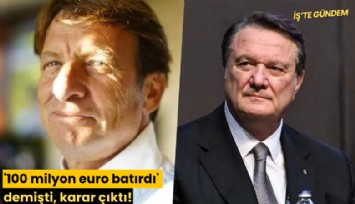 '100 milyon euro batırdı' demişti, karar çıktı!