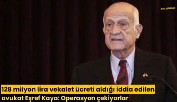 128 milyon lira vekalet ücreti aldığı iddia edilen İnan Kıraç'ın avukatı Eşref Kaya: Kıraç'ın malını yağmalamak için operasyon çekiyorlar