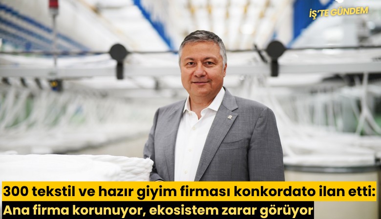 300 tekstil ve hazır giyim firması konkordato ilan etti: İTHİB Başkanı Ahmet Öksüz: Ana firma korunuyor, ekosistem zarar görüyor