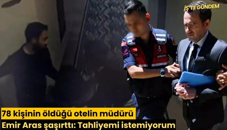 78 kişinin öldüğü otelin müdürü Emir Aras şaşırttı: Tahliyemi istemiyorum