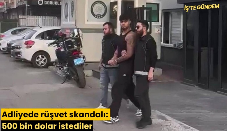 Adliyede rüşvet skandalı: 500 bin dolar istediler