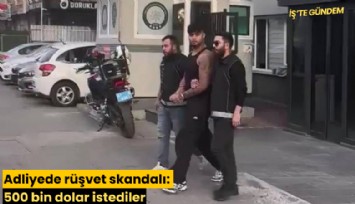 Adliyede rüşvet skandalı: 500 bin dolar istediler