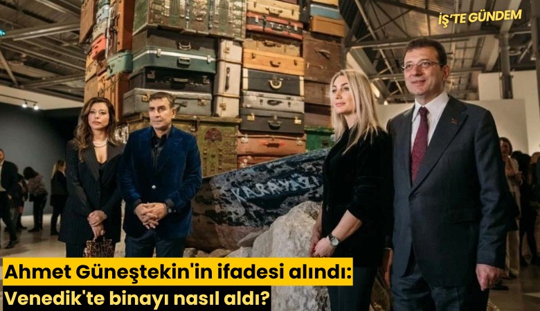 Ahmet Güneştekin'in ifadesi alındı: Venedik'te binayı nasıl aldı?