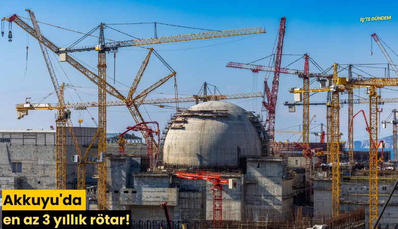 Akkuyu'da en az 3 yıllık rötar!