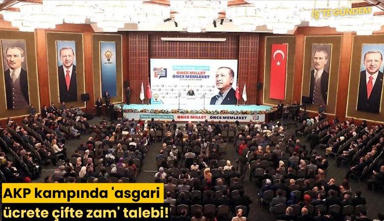AKP kampında 'asgari ücrete çifte zam' talebi!