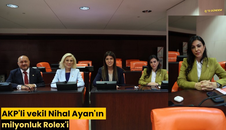 AKP'li vekil Nihal Ayan'ın milyonluk Rolex'i