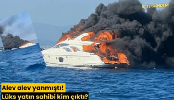 Alev alev yanmıştı! Lüks yatın sahibi kim çıktı?
