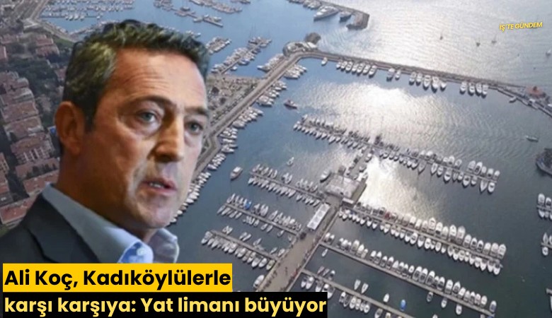 Ali Koç, Kadıköylülerle karşı karşıya: Yat limanı büyüyor