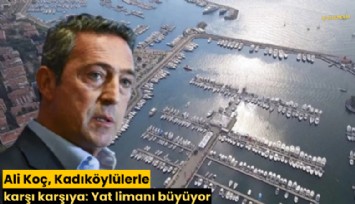 Ali Koç, Kadıköylülerle karşı karşıya: Yat limanı büyüyor