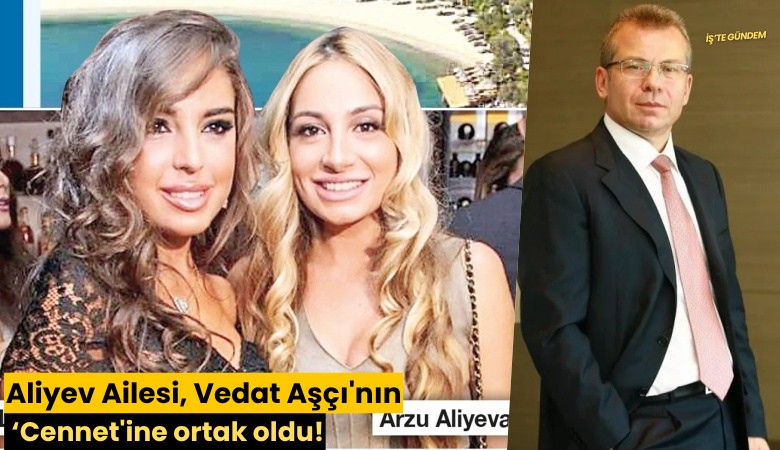 Aliyev Ailesi, Vedat Aşçı'nın 'Cennet'ine ortak oldu!
