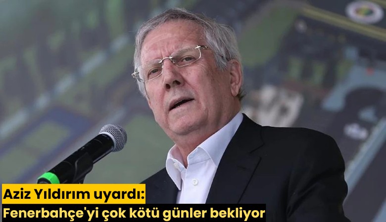 Aziz Yıldırım uyardı: Fenerbahçe'yi çok kötü günler bekliyor