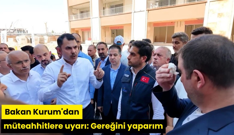 Bakan Kurum'dan müteahhitlere uyarı: Gereğini yaparım