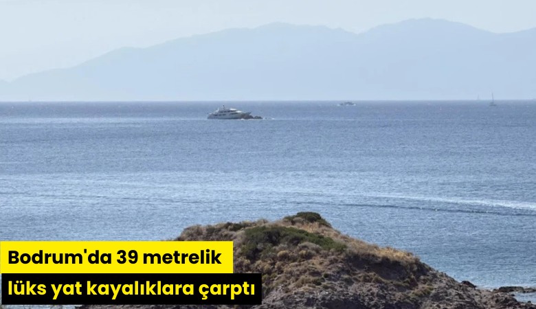 Bodrum'da 39 metrelik lüks yat kayalıklara çarptı