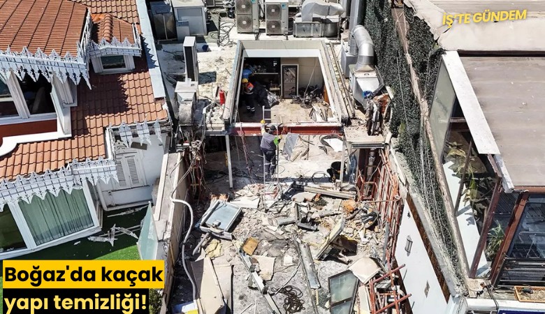 Boğaz'da kaçak yapı temizliği!