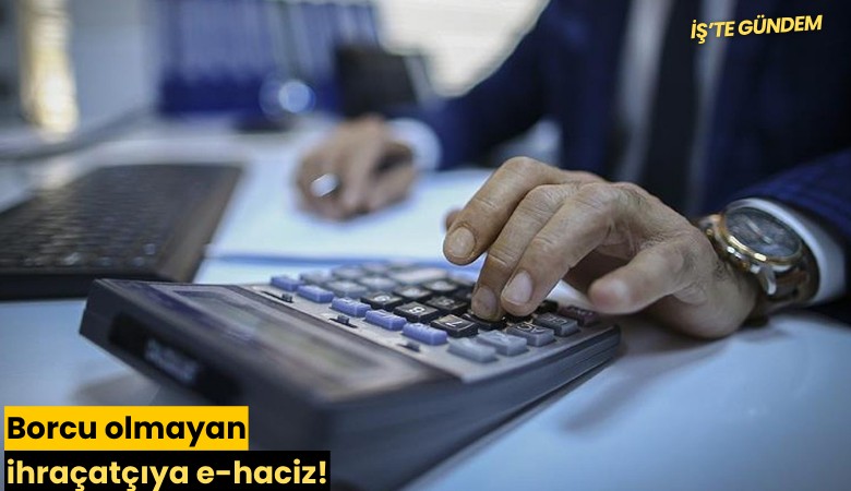 Borcu olmayan ihraçatçıya e-haciz!