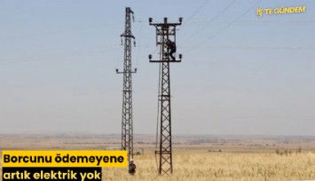 Borcunu ödemeyene artık elektrik yok