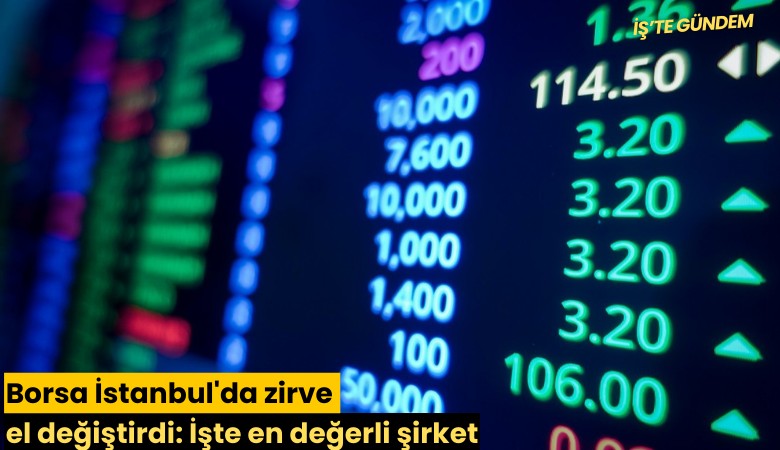 Borsa İstanbul'da zirve el değiştirdi: İşte en değerli şirket