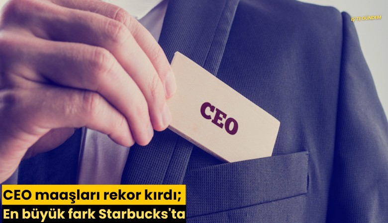CEO maaşları rekor kırdı; En büyük fark Starbucks'ta