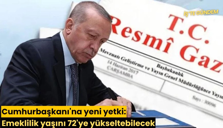 Cumhurbaşkanı'na yeni yetki: Emeklilik yaşını 72'ye yükseltebilecek