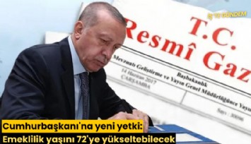 Cumhurbaşkanı'na yeni yetki: Emeklilik yaşını 72'ye yükseltebilecek
