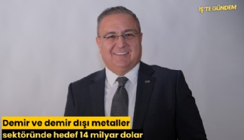 Demir ve demir dışı metaller sektöründe hedef 14 milyar dolar