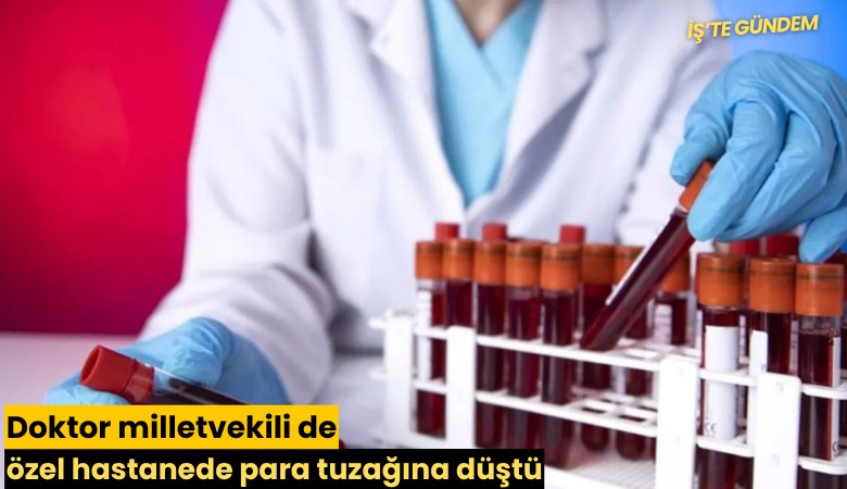 Doktor milletvekili de özel hastanede para tuzağına düştü