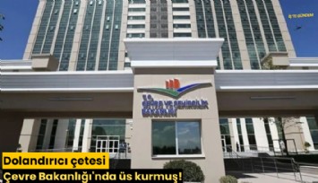 Dolandırıcı çetesi Çevre Bakanlığı'nda üs kurmuş!