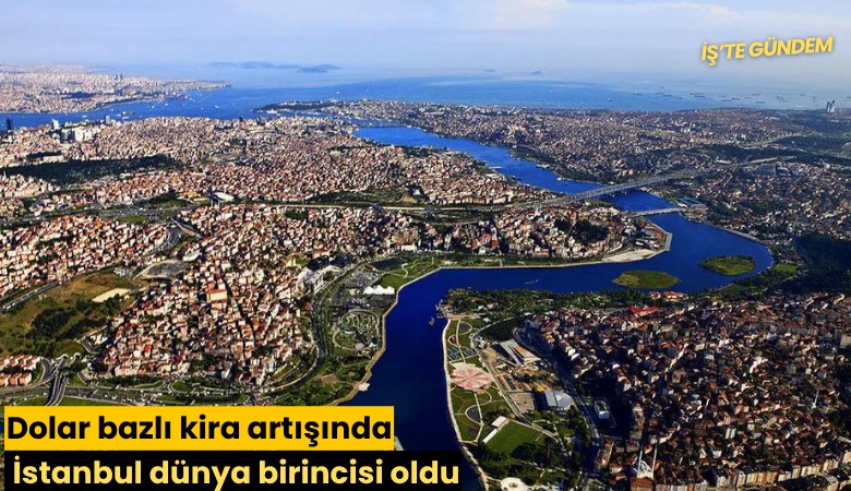Dolar bazlı kira artışında İstanbul dünya birincisi oldu