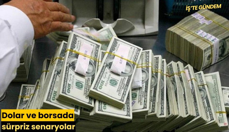 Dolar ve borsada sürpriz senaryolar