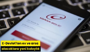 E-Devlet'ten ev ve arsa alacaklara yeni kolaylık