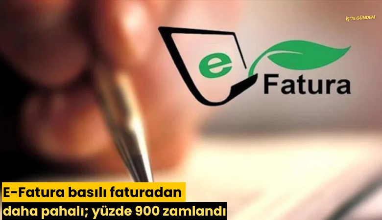 E-Fatura basılı faturadan daha pahalı; yüzde 900 zamlandı