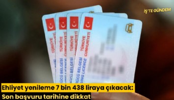 Ehliyet yenileme 7 bin 438 liraya çıkacak: Son başvuru tarihine dikkat