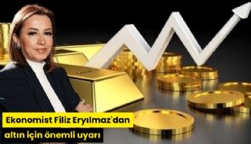 Ekonomist Filiz Eryılmaz'dan altın için önemli uyarı