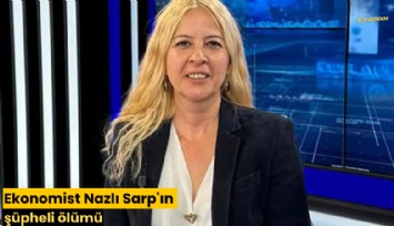 Ekonomist Nazlı Sarp'ın şüpheli ölümü