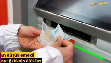 En düşük emekli aylığı 16 bin 881 Lira