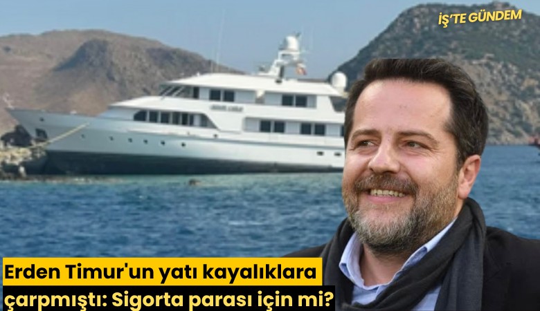 Erden Timur'un yatı kayalıklara çarpmıştı: Sigorta parası için mi?