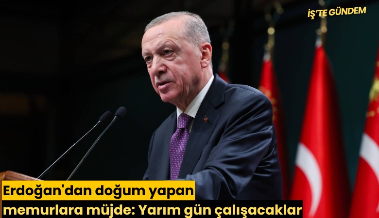 Erdoğan'dan doğum yapan memurlara müjde: Yarım gün çalışacaklar
