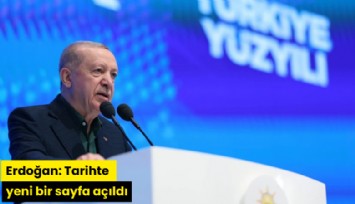 Erdoğan: Tarihte yeni bir sayfa açıldı