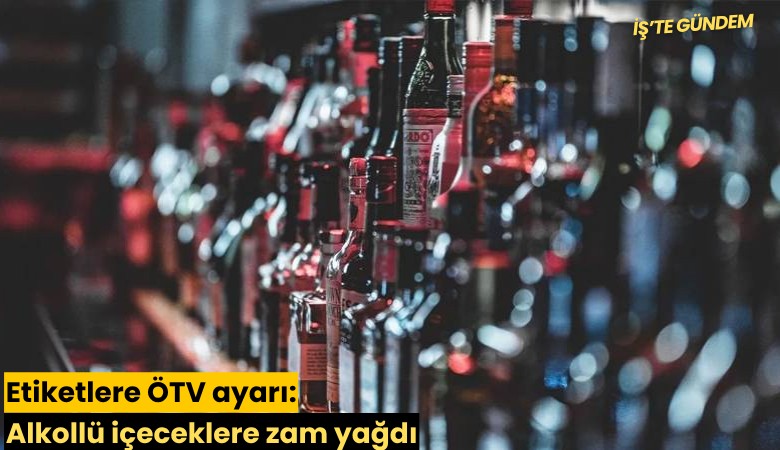 Etiketlere ÖTV ayarı: Alkollü içeceklere zam yağdı