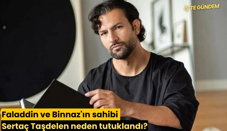 Faladdin ve Binnaz'ın sahibi Sertaç Taşdelen neden tutuklandı?