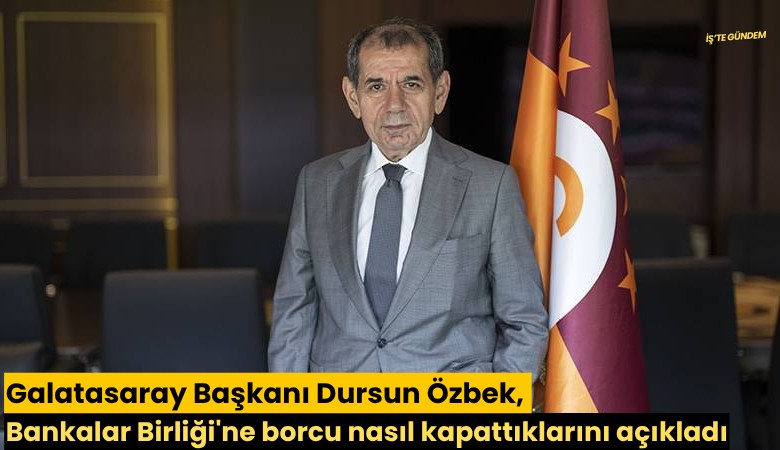 Galatasaray Başkanı Dursun Özbek, Bankalar Birliği'ne borcu nasıl kapattıklarını açıkladı