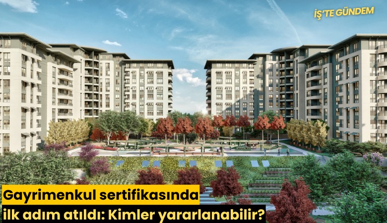 Gayrimenkul sertifikasında ilk adım atıldı: Kimler yararlanabilir?