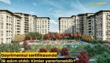 Gayrimenkul sertifikasında ilk adım atıldı: Kimler yararlanabilir?