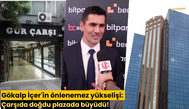 Gökalp İçer'in önlenemez yükselişi: Çarşıda doğdu plazada büyüdü!