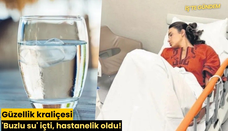 Güzellik kraliçesi 'Buzlu su' içti, hastanelik oldu!